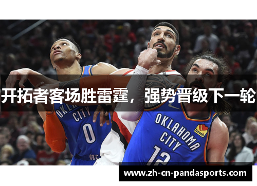 开拓者客场胜雷霆，强势晋级下一轮
