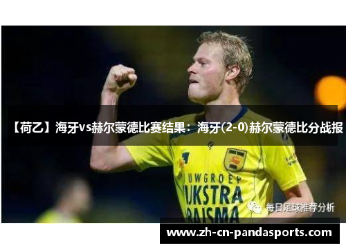 【荷乙】海牙vs赫尔蒙德比赛结果：海牙(2-0)赫尔蒙德比分战报